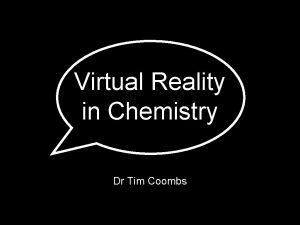 Virtual Reality in Chemistry Dr Tim Coombs A
