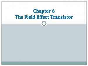 Chapter 6 The Field Effect Transistor MOSFETs vs