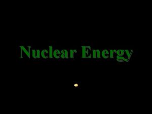 Nuclear Energy Mass and energy Einstein suggested that