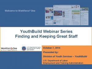 Welcome to Workforce 3 One Youth Build Webinar
