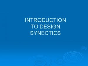 INTRODUCTION TO DESIGN SYNECTICS Based on Design Synectics