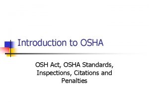 Introduction to OSHA OSH Act OSHA Standards Inspections