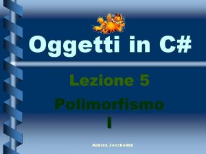 Oggetti in C Lezione 5 Polimorfismo I Andrea