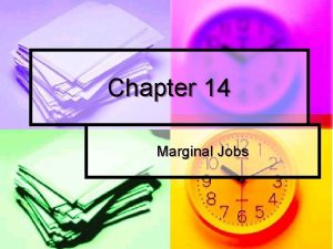 Chapter 14 Marginal Jobs Marginal Jobs n Marginal