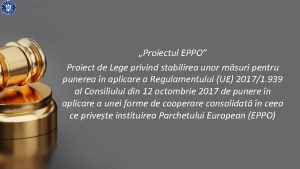 Proiectul EPPO Proiect de Lege privind stabilirea unor