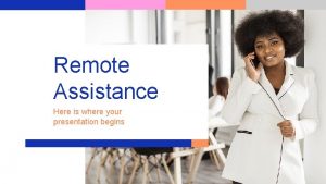 Remote Assistance Here is where your presentation begins