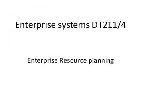 Enterprise systems DT 2114 Enterprise Resource planning What