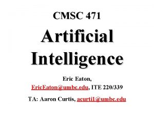 CMSC 471 Artificial Intelligence Eric Eaton Eric Eatonumbc
