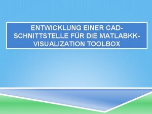 ENTWICKLUNG EINER CADSCHNITTSTELLE FR DIE MATLABKKVISUALIZATION TOOLBOX MATLABKKVISUALIZATION