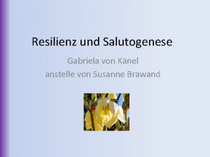 Resilienz und Salutogenese Gabriela von Knel anstelle von