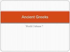 Ancient Greeks World Cultures 7 Ancient Greeks Many