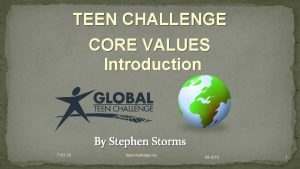 TEEN CHALLENGE CORE VALUES Introduction By Stephen Storms