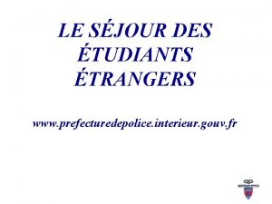 LE SJOUR DES TUDIANTS TRANGERS www prefecturedepolice interieur