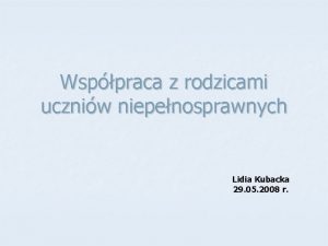 Wsppraca z rodzicami uczniw niepenosprawnych Lidia Kubacka 29