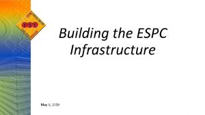 Building the ESPC Infrastructure May 9 2016 GESPC