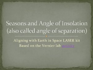 Seasons and Angle of Insolation also called angle