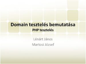 Domain tesztels bemutatsa PHP tesztels Lnrt Jnos Martosi