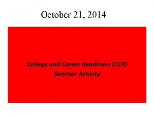 October 21 2014 College and Career Readiness CCR