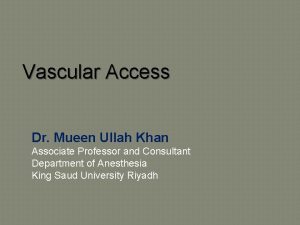Vascular Access Dr Mueen Ullah Khan Associate Professor