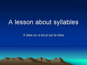 A lesson about syllables A lesson about syllables