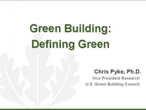 Green Building Defining Green Chris Pyke Ph D