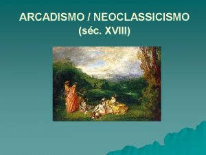 ARCADISMO NEOCLASSICISMO sc XVIII MOMENTO HISTRICO no mundo