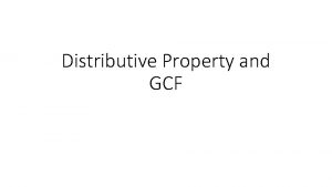 Distributive Property and GCF The word distribute means