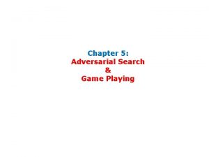 Chapter 5 Adversarial Search Game Playing Typical assumptions