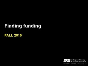 Finding funding FALL 2015 Sources of funding Government