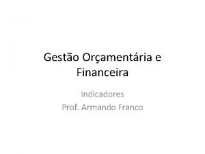 Gesto Oramentria e Financeira Indicadores Prof Armando Franco