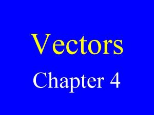 Vectors Chapter 4 Scalar A quantity with only