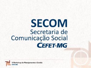 SECOM SECRETARIA DE COMUNICAO SOCIAL DO CEFETMG QUEM