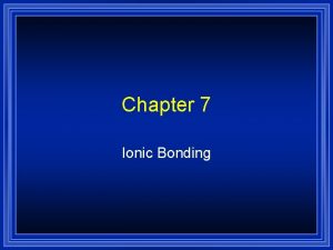 Chapter 7 Ionic Bonding Keeping Track of Electrons