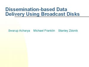 Disseminationbased Data Delivery Using Broadcast Disks Swarup Acharya