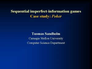 Sequential imperfectinformation games Case study Poker Tuomas Sandholm