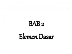 BAB 2 Elemen Dasar Elemen Dasar a b