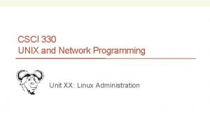 CSCI 330 UNIX and Network Programming Unit XX