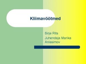 Kliimavtmed Sirje Rits Juhendaja Marika Anissimov Kliimavtmed Phivtmed