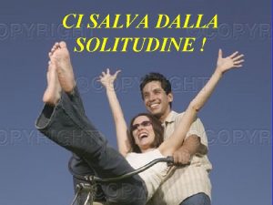 CI SALVA DALLA SOLITUDINE PRECISAZIONE Queste NON sono