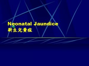 Neonatal Jaundice Physical Exam General appearance Jaundiced infant