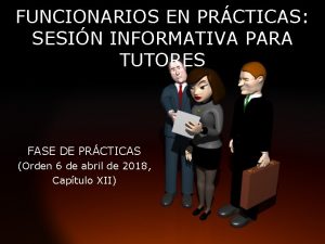 FUNCIONARIOS EN PRCTICAS SESIN INFORMATIVA PARA TUTORES FASE