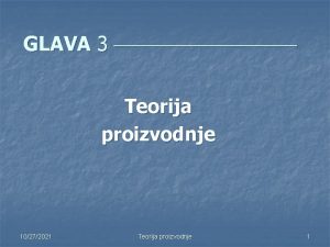GLAVA 3 Teorija proizvodnje 10272021 Teorija proizvodnje 1