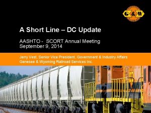 A Short Line DC Update AASHTO SCORT Annual