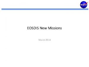 EOSDIS New Missions March 2014 EOSDIS New Missions