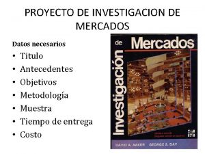 PROYECTO DE INVESTIGACION DE MERCADOS Datos necesarios Titulo