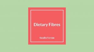 Dietary Fibres Sunita Verma Importance Of Dietary Fibre