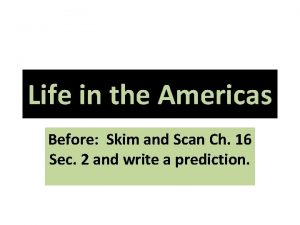 Life in the Americas Before Skim and Scan