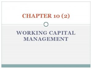 CHAPTER 10 2 WORKING CAPITAL MANAGEMENT Working Capital