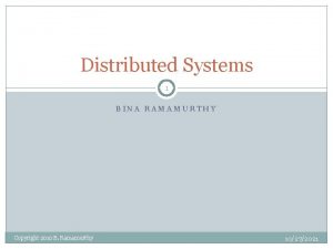 Distributed Systems 1 BINA RAMAMURTHY Copyright 2010 B