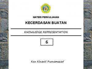 MATERI PERKULIAHAN KECERDASAN BUATAN KNOWLEDGE REPRESENTATION 6 Ken